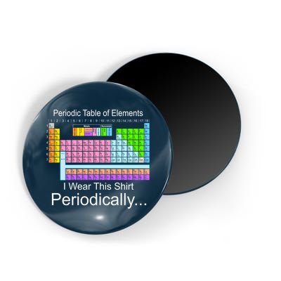 I Wear this Shirt Periodically Periodic Table of Elements Magnet