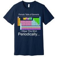 I Wear this Shirt Periodically Periodic Table of Elements Premium T-Shirt