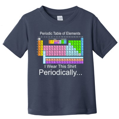 I Wear this Shirt Periodically Periodic Table of Elements Toddler T-Shirt