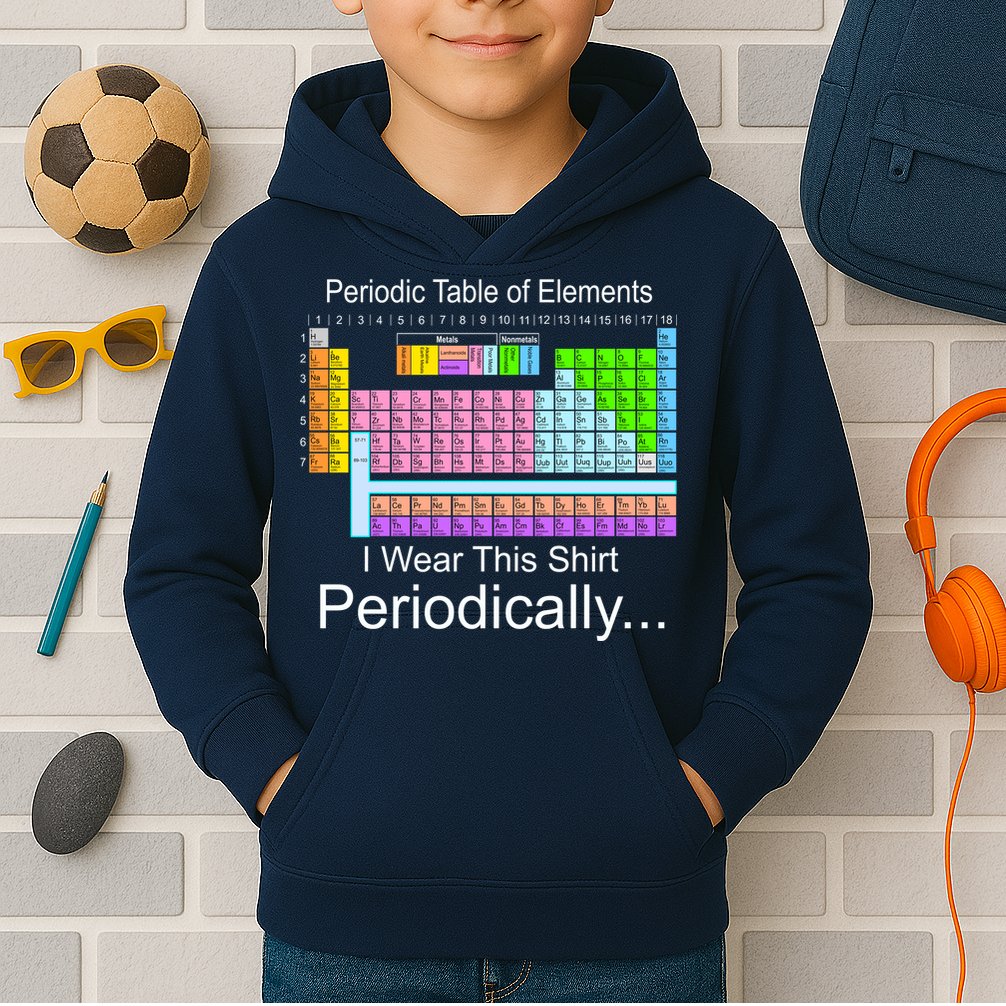 I Wear this Shirt Periodically Periodic Table of Elements Kids Hoodie