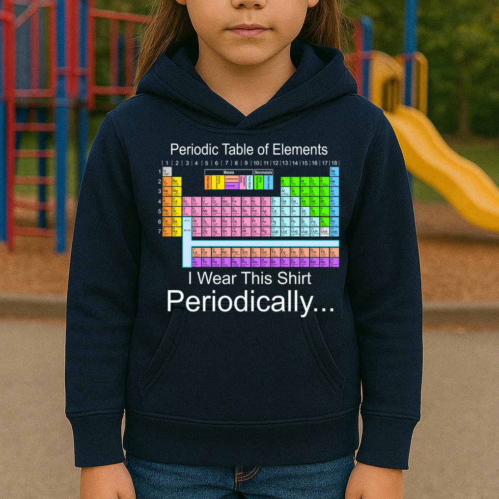 I Wear this Shirt Periodically Periodic Table of Elements Kids Hoodie
