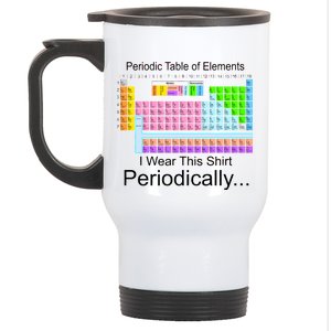 I Wear this Shirt Periodically Periodic Table of Elements Stainless Steel Travel Mug