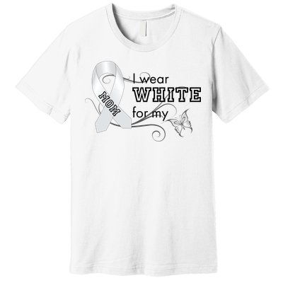 I Wear White For My Mom Lung Cancer Awareness Premium T-Shirt