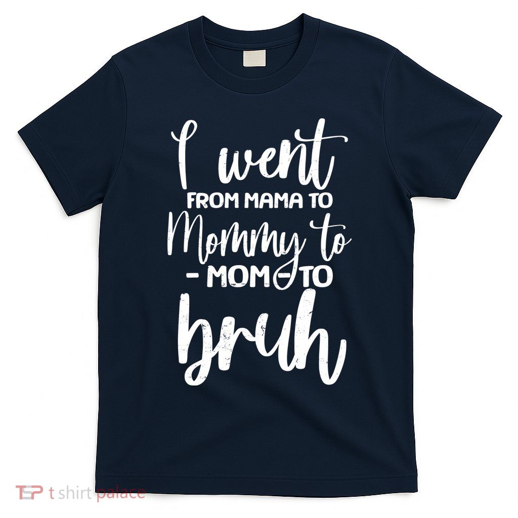 I Went From Mama To Bruh Funny Mother's Day T-Shirt
