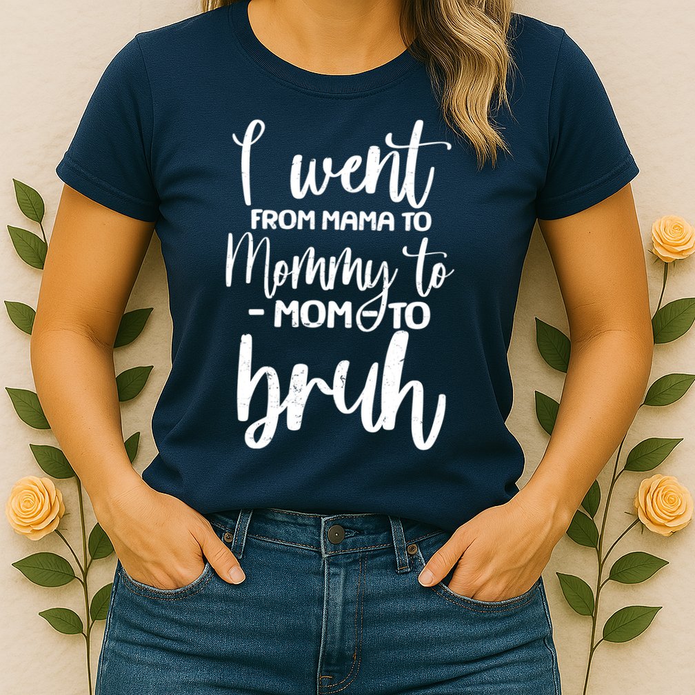 I Went From Mama To Bruh Funny Mother's Day Womens T-Shirt