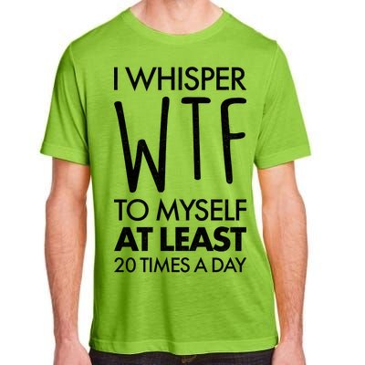 I Whisper WTF 20 Times A Day Adult ChromaSoft Performance T-Shirt