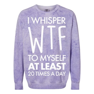 I Whisper WTF 20 Times A Day Colorblast Crewneck Sweatshirt