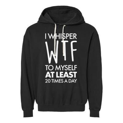 I Whisper WTF 20 Times A Day Garment-Dyed Fleece Hoodie