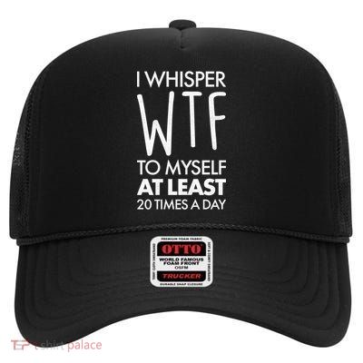 I Whisper WTF 20 Times A Day High Crown Mesh Back Trucker Hat