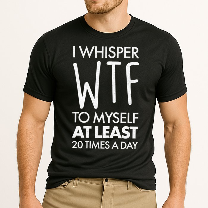 I Whisper WTF 20 Times A Day Performance Shirt