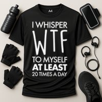 I Whisper WTF 20 Times A Day Performance Shirt