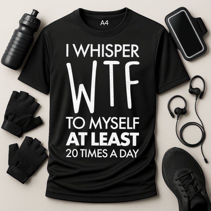 I Whisper WTF 20 Times A Day Performance Shirt