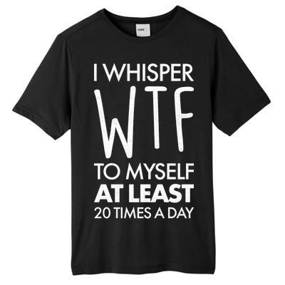 I Whisper WTF 20 Times A Day Tall Fusion ChromaSoft Performance T-Shirt