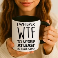 I Whisper WTF 20 Times A Day Mug