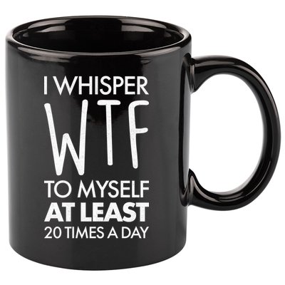 I Whisper WTF 20 Times A Day 11oz C Handle Ceramic Mug