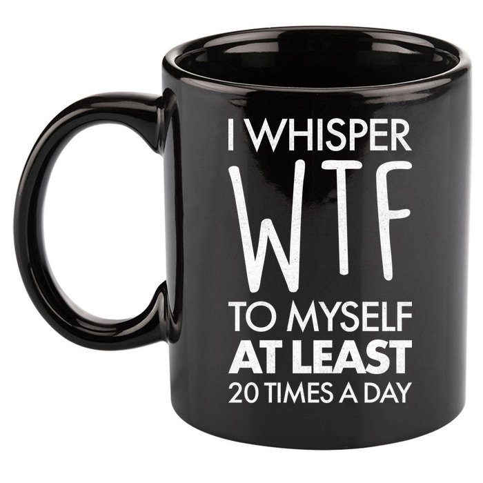 I Whisper WTF 20 Times A Day 11oz C Handle Ceramic Mug