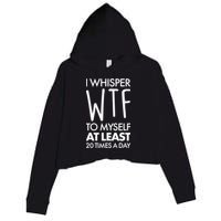 I Whisper WTF 20 Times A Day Crop Fleece Hoodie