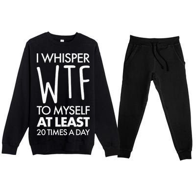 I Whisper WTF 20 Times A Day Premium Crewneck Sweatsuit Set