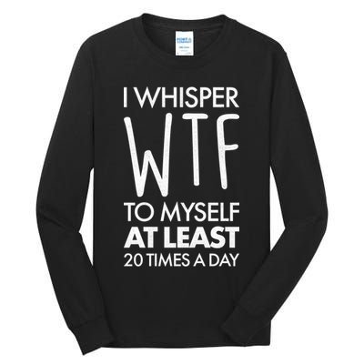 I Whisper WTF 20 Times A Day Tall Long Sleeve T-Shirt