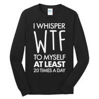 I Whisper WTF 20 Times A Day Tall Long Sleeve T-Shirt
