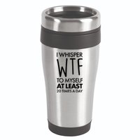 I Whisper WTF 20 Times A Day 16oz Travel Tumbler
