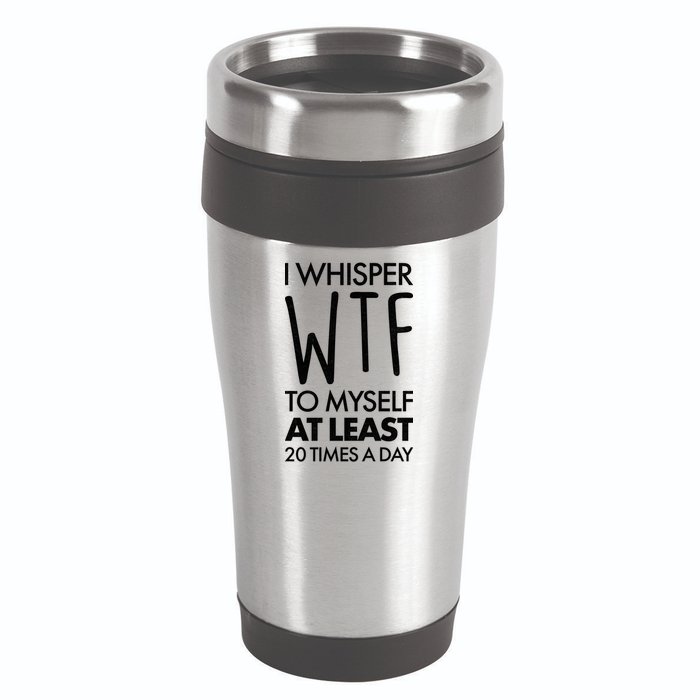 I Whisper WTF 20 Times A Day 16oz Travel Tumbler