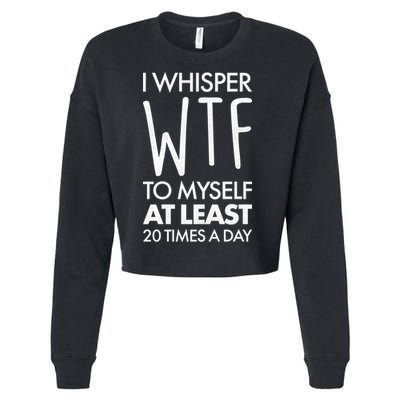 I Whisper WTF 20 Times A Day Cropped Pullover Crew