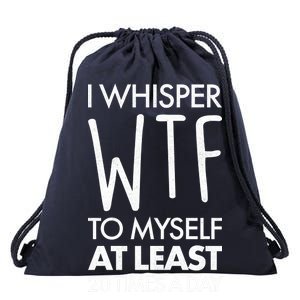 I Whisper WTF 20 Times A Day Drawstring Bag