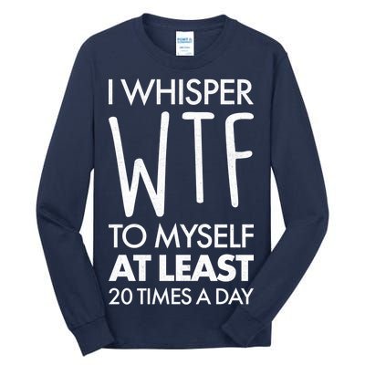 I Whisper WTF 20 Times A Day Tall Long Sleeve T-Shirt