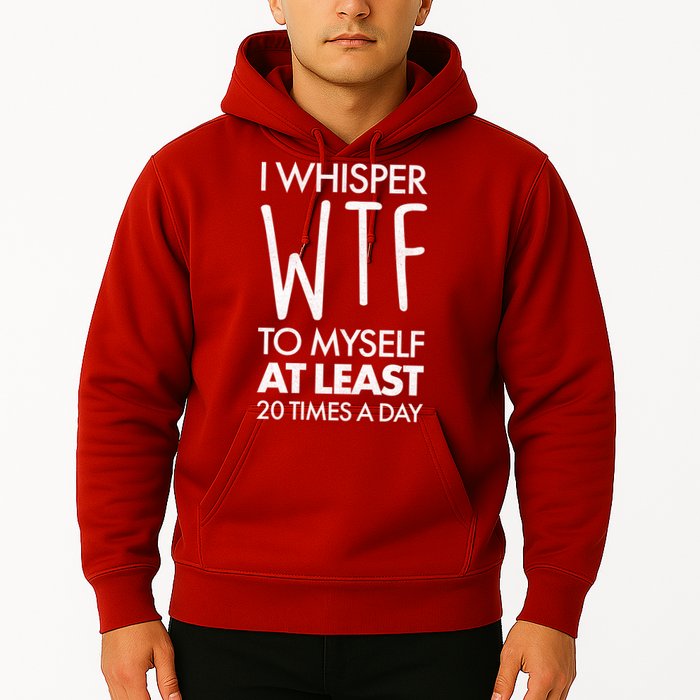 I Whisper WTF 20 Times A Day Hoodie