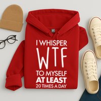 I Whisper WTF 20 Times A Day Hoodie