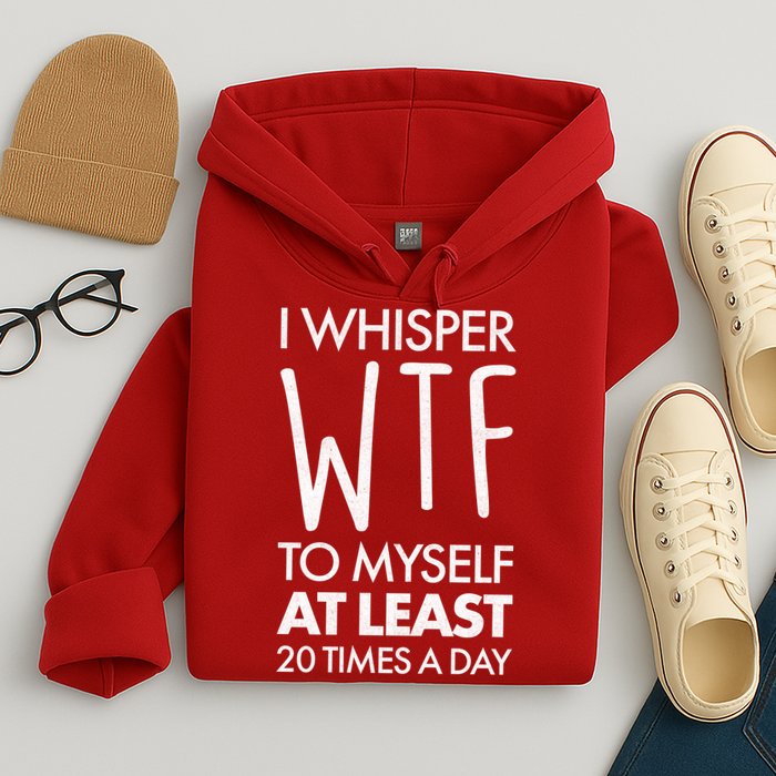 I Whisper WTF 20 Times A Day Hoodie
