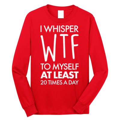 I Whisper WTF 20 Times A Day Long Sleeve Shirt