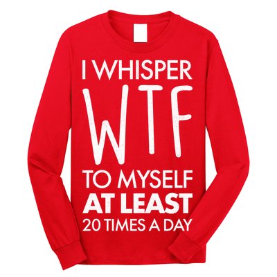 I Whisper WTF 20 Times A Day Long Sleeve Shirt