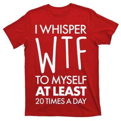 I Whisper WTF 20 Times A Day T-Shirt