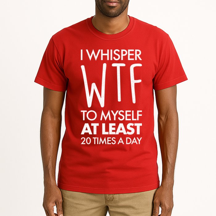 I Whisper WTF 20 Times A Day Tall T-Shirt