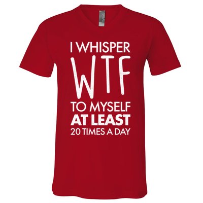 I Whisper WTF 20 Times A Day V-Neck T-Shirt