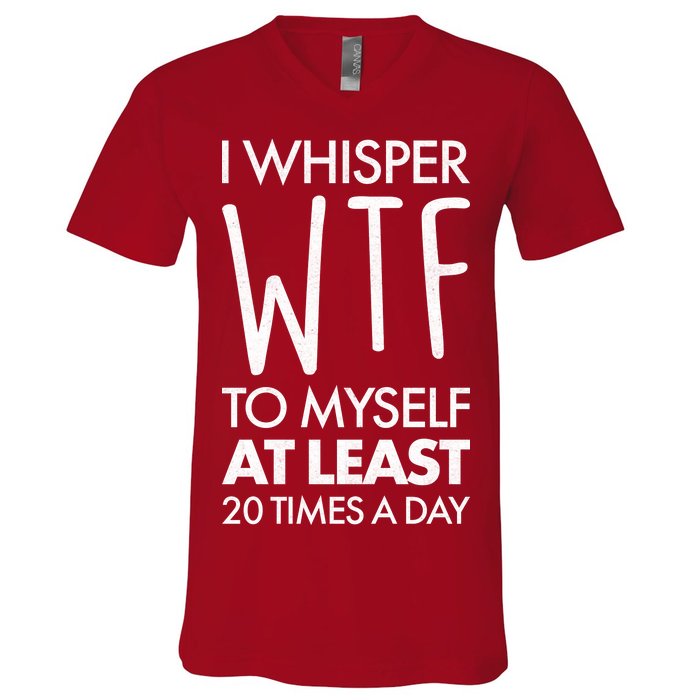 I Whisper WTF 20 Times A Day V-Neck T-Shirt