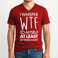 I Whisper WTF 20 Times A Day V-Neck T-Shirt