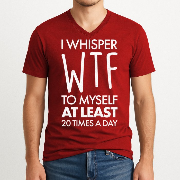 I Whisper WTF 20 Times A Day V-Neck T-Shirt