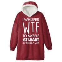 I Whisper WTF 20 Times A Day Hooded Wearable Blanket
