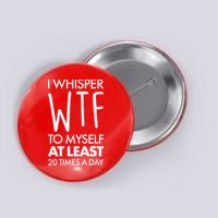 I Whisper WTF 20 Times A Day Button