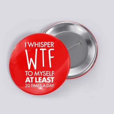 I Whisper WTF 20 Times A Day Button