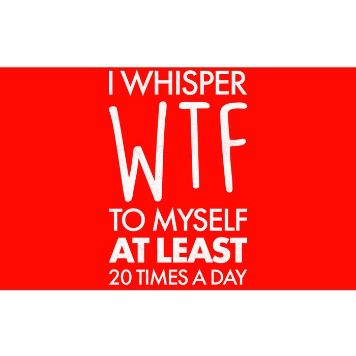 I Whisper WTF 20 Times A Day Bumper Sticker