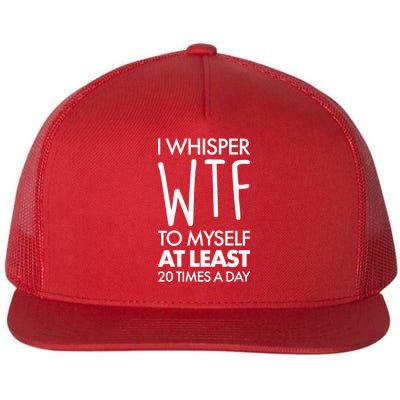 I Whisper WTF 20 Times A Day Flat Bill Trucker Hat