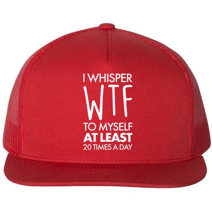 I Whisper WTF 20 Times A Day Flat Bill Trucker Hat