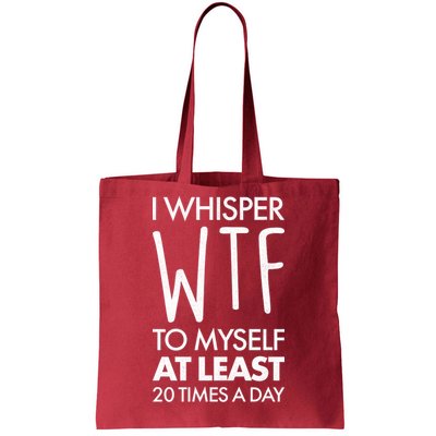 I Whisper WTF 20 Times A Day Tote Bag