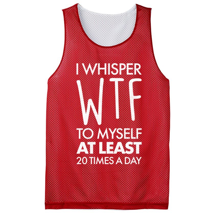 I Whisper WTF 20 Times A Day Mesh Reversible Basketball Jersey Tank