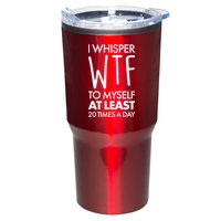 I Whisper WTF 20 Times A Day Tumbler