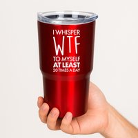 I Whisper WTF 20 Times A Day Tumbler
